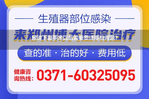 尿谈下裂手术以后需要贯注哪些问题?